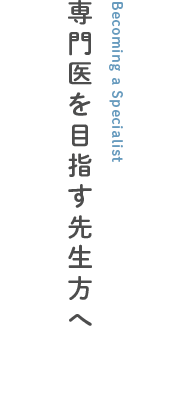 専門医を目指す先生方へ