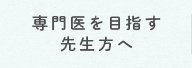 専門医を目指す先生方へ